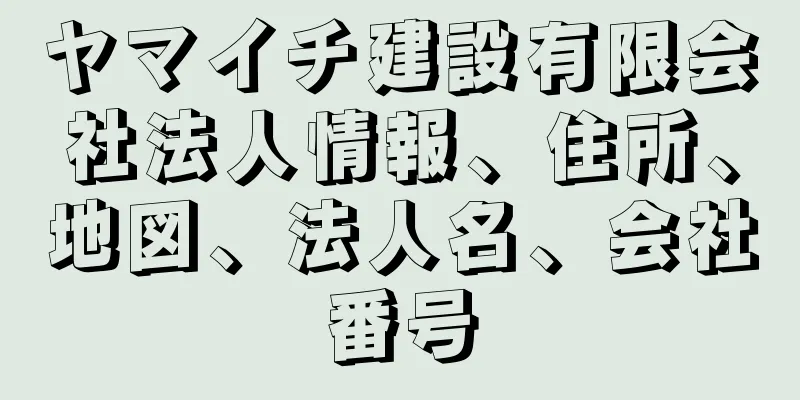 ヤマイチ建設有限会社法人情報、住所、地図、法人名、会社番号