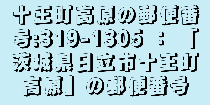 十王町高原の郵便番号:319-1305 ： 「茨城県日立市十王町高原」の郵便番号