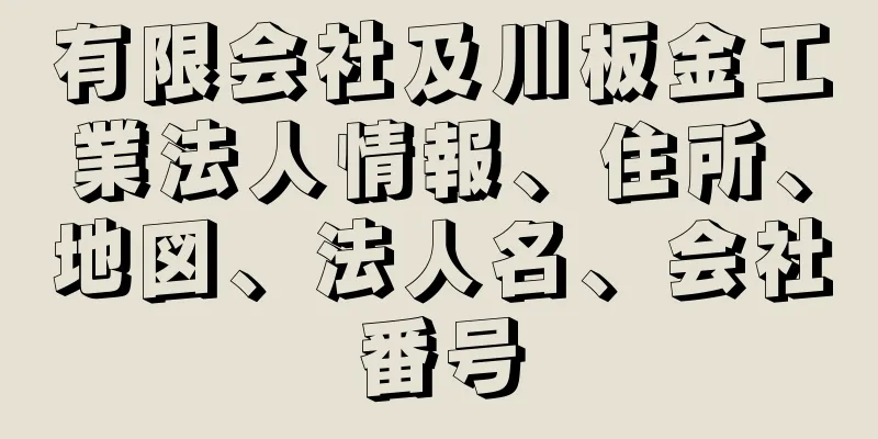 有限会社及川板金工業法人情報、住所、地図、法人名、会社番号