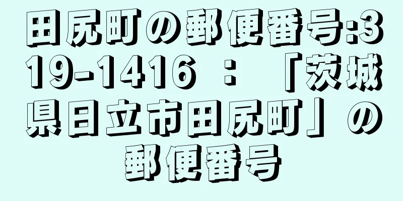 田尻町の郵便番号:319-1416 ： 「茨城県日立市田尻町」の郵便番号