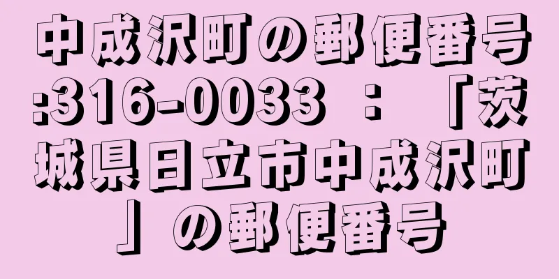 中成沢町の郵便番号:316-0033 ： 「茨城県日立市中成沢町」の郵便番号