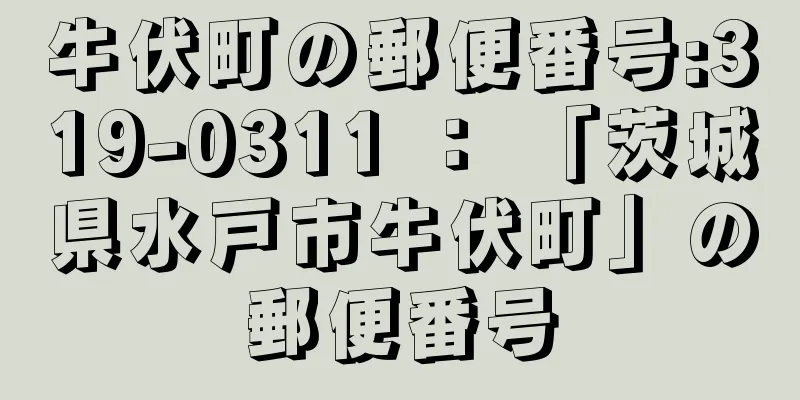 牛伏町の郵便番号:319-0311 ： 「茨城県水戸市牛伏町」の郵便番号