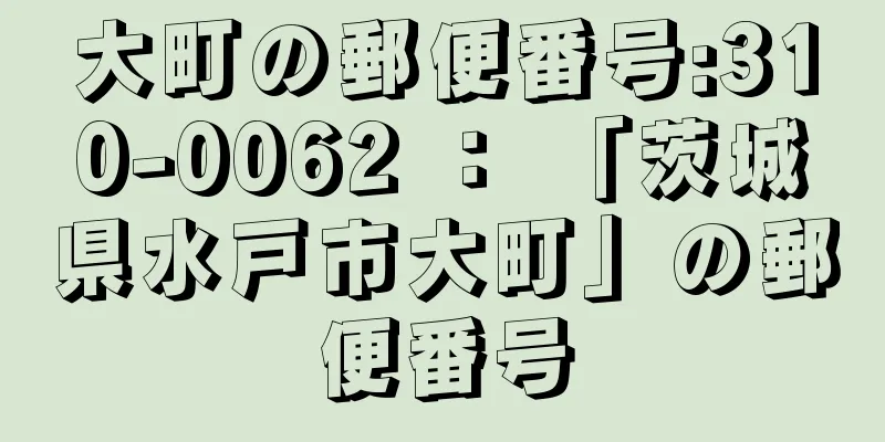 大町の郵便番号:310-0062 ： 「茨城県水戸市大町」の郵便番号