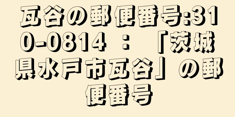 瓦谷の郵便番号:310-0814 ： 「茨城県水戸市瓦谷」の郵便番号