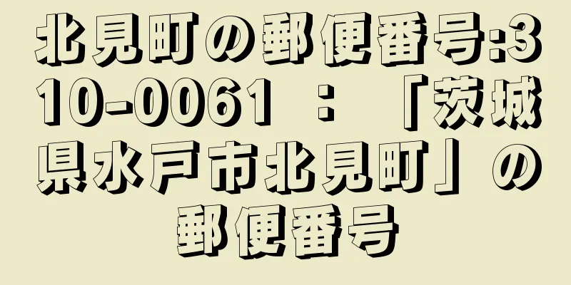 北見町の郵便番号:310-0061 ： 「茨城県水戸市北見町」の郵便番号