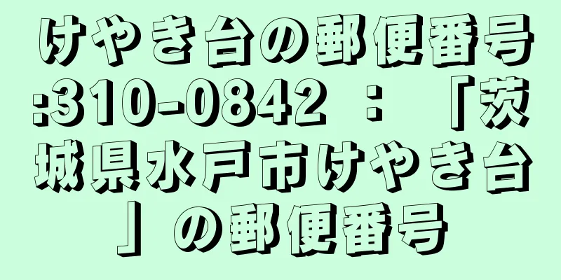 けやき台の郵便番号:310-0842 ： 「茨城県水戸市けやき台」の郵便番号