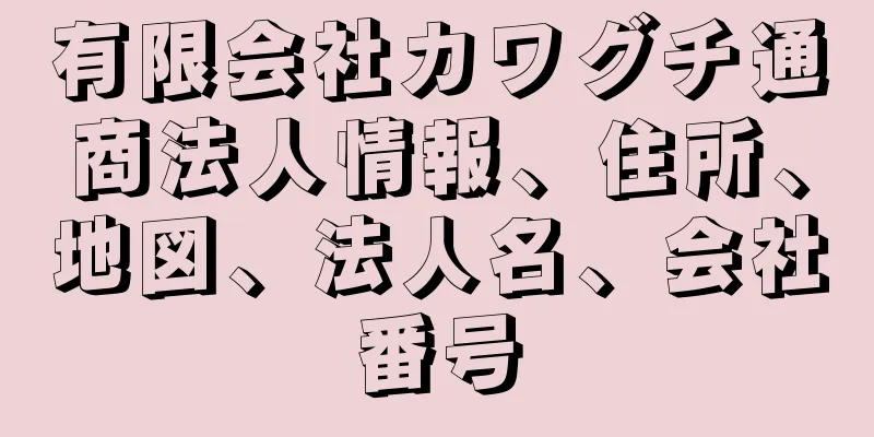有限会社カワグチ通商法人情報、住所、地図、法人名、会社番号