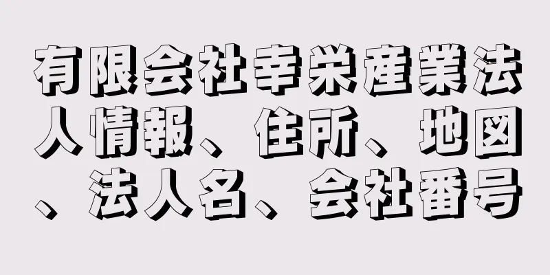 有限会社幸栄産業法人情報、住所、地図、法人名、会社番号