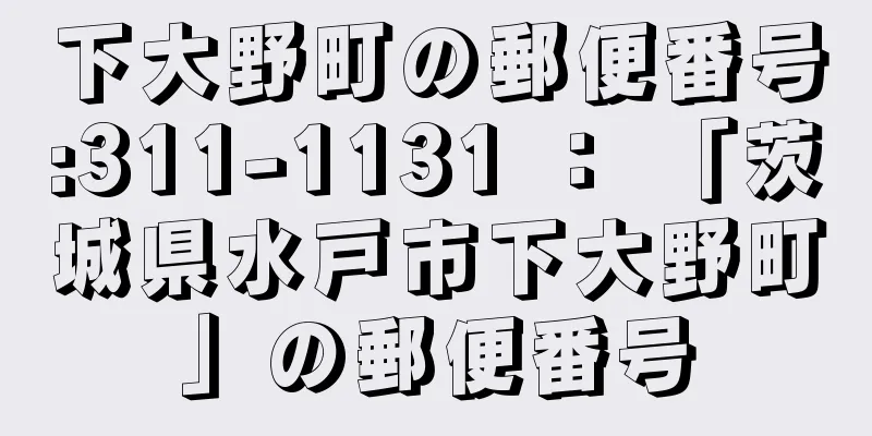 下大野町の郵便番号:311-1131 ： 「茨城県水戸市下大野町」の郵便番号