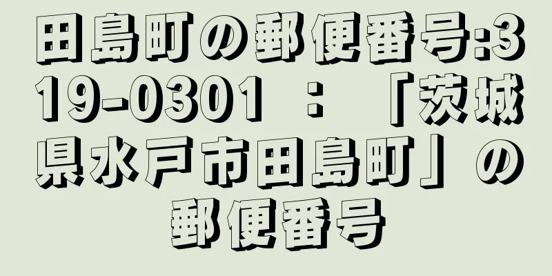 田島町の郵便番号:319-0301 ： 「茨城県水戸市田島町」の郵便番号