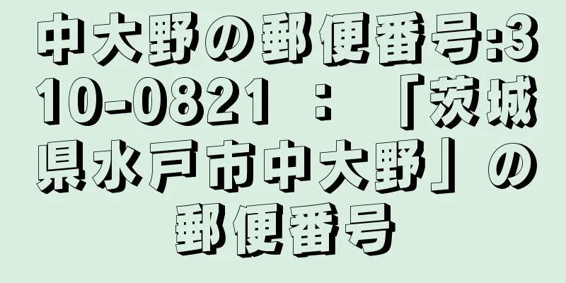 中大野の郵便番号:310-0821 ： 「茨城県水戸市中大野」の郵便番号