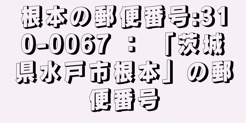 根本の郵便番号:310-0067 ： 「茨城県水戸市根本」の郵便番号