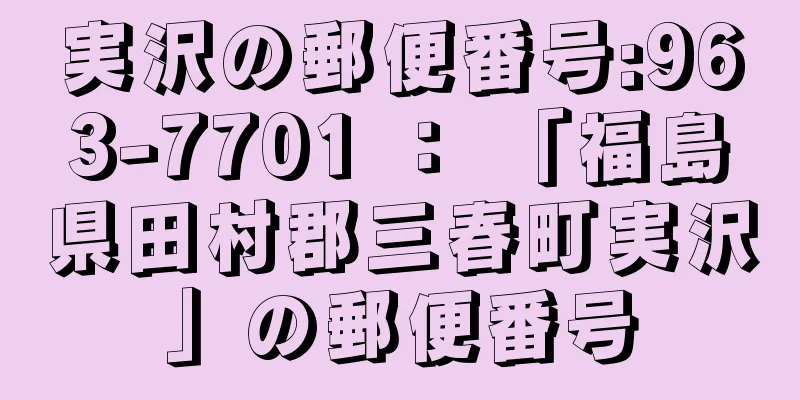 実沢の郵便番号:963-7701 ： 「福島県田村郡三春町実沢」の郵便番号