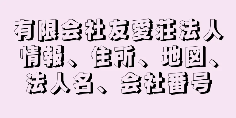 有限会社友愛荘法人情報、住所、地図、法人名、会社番号