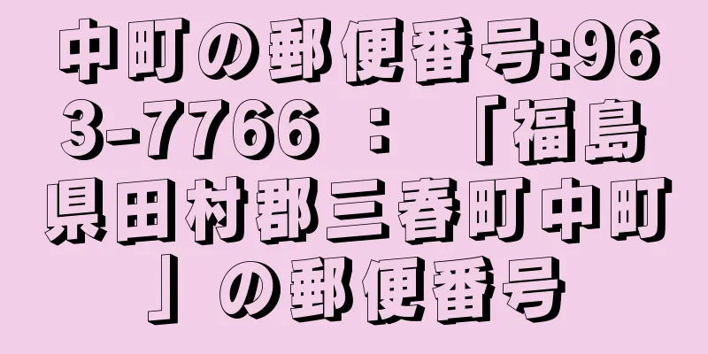 中町の郵便番号:963-7766 ： 「福島県田村郡三春町中町」の郵便番号