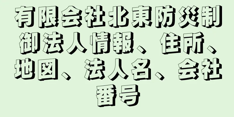 有限会社北東防災制御法人情報、住所、地図、法人名、会社番号