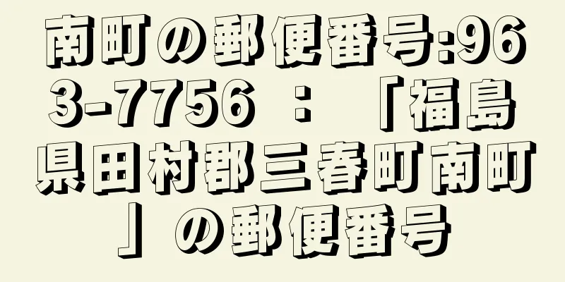 南町の郵便番号:963-7756 ： 「福島県田村郡三春町南町」の郵便番号