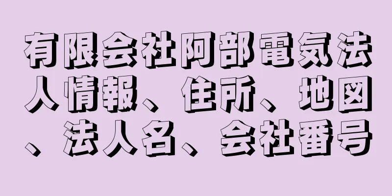 有限会社阿部電気法人情報、住所、地図、法人名、会社番号