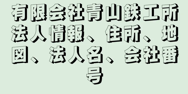 有限会社青山鉄工所法人情報、住所、地図、法人名、会社番号