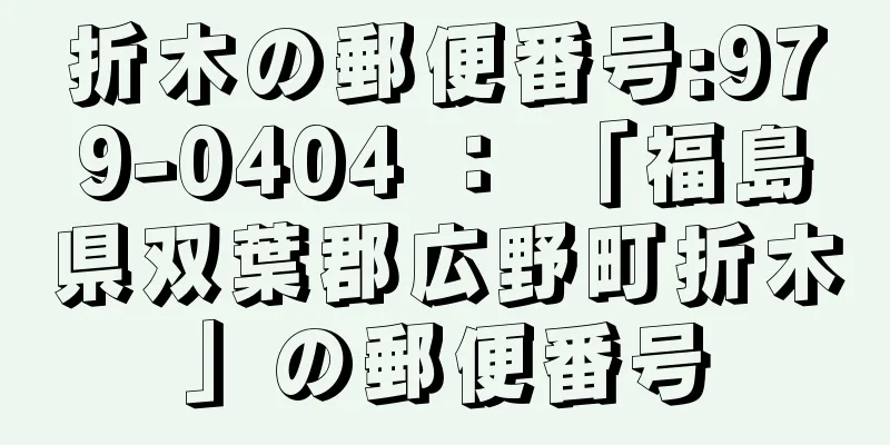 折木の郵便番号:979-0404 ： 「福島県双葉郡広野町折木」の郵便番号