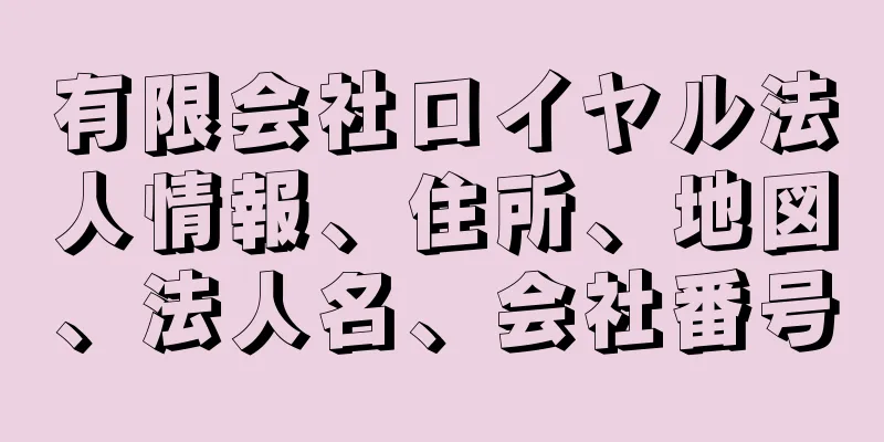 有限会社ロイヤル法人情報、住所、地図、法人名、会社番号