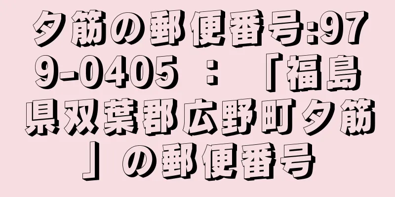 夕筋の郵便番号:979-0405 ： 「福島県双葉郡広野町夕筋」の郵便番号