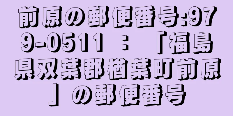 前原の郵便番号:979-0511 ： 「福島県双葉郡楢葉町前原」の郵便番号