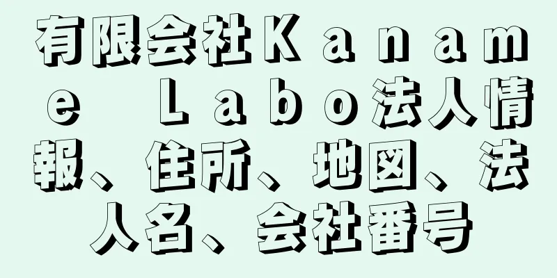 有限会社Ｋａｎａｍｅ　Ｌａｂｏ法人情報、住所、地図、法人名、会社番号