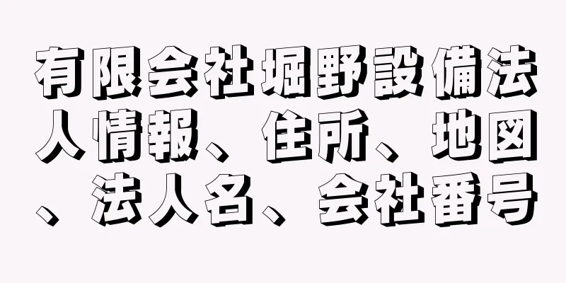 有限会社堀野設備法人情報、住所、地図、法人名、会社番号