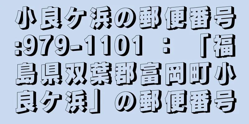 小良ケ浜の郵便番号:979-1101 ： 「福島県双葉郡富岡町小良ケ浜」の郵便番号