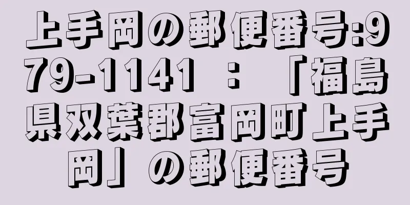 上手岡の郵便番号:979-1141 ： 「福島県双葉郡富岡町上手岡」の郵便番号