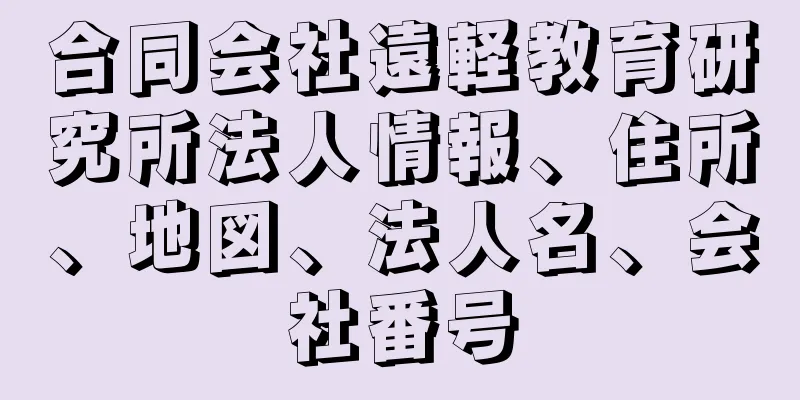 合同会社遠軽教育研究所法人情報、住所、地図、法人名、会社番号