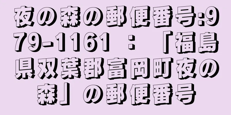 夜の森の郵便番号:979-1161 ： 「福島県双葉郡富岡町夜の森」の郵便番号