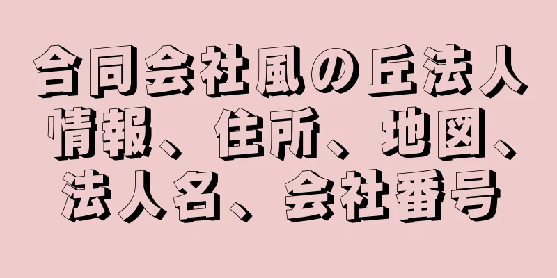 合同会社風の丘法人情報、住所、地図、法人名、会社番号