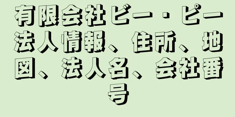 有限会社ビー・ピー法人情報、住所、地図、法人名、会社番号