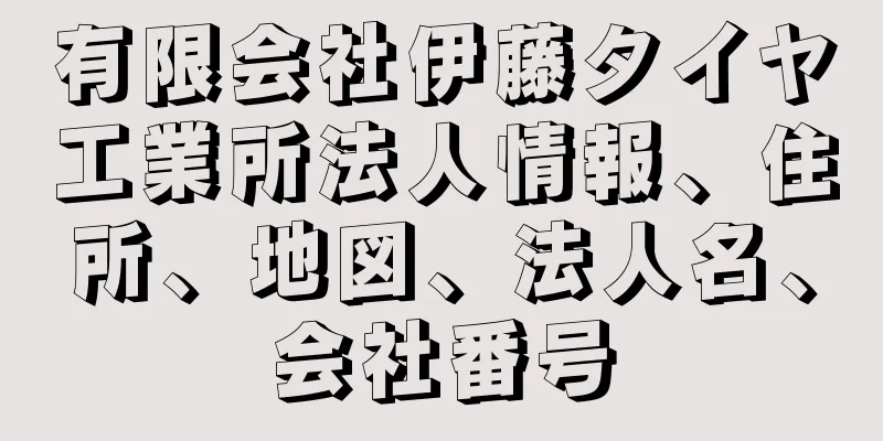有限会社伊藤タイヤ工業所法人情報、住所、地図、法人名、会社番号