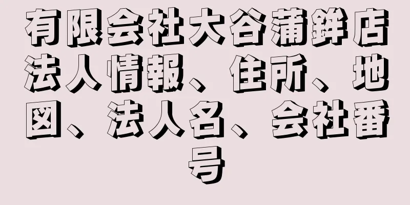 有限会社大谷蒲鉾店法人情報、住所、地図、法人名、会社番号