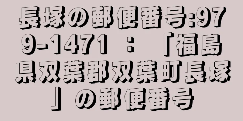 長塚の郵便番号:979-1471 ： 「福島県双葉郡双葉町長塚」の郵便番号