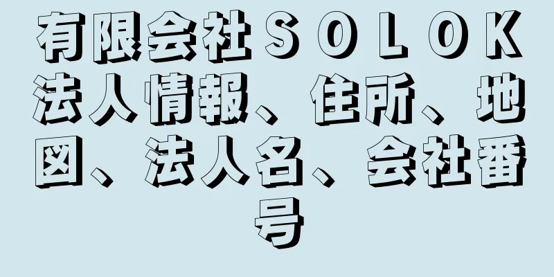 有限会社ＳＯＬＯＫ法人情報、住所、地図、法人名、会社番号