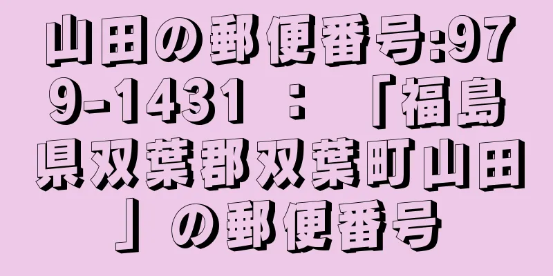 山田の郵便番号:979-1431 ： 「福島県双葉郡双葉町山田」の郵便番号