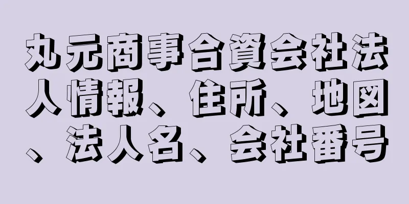 丸元商事合資会社法人情報、住所、地図、法人名、会社番号