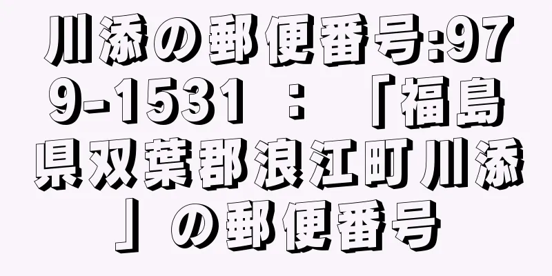 川添の郵便番号:979-1531 ： 「福島県双葉郡浪江町川添」の郵便番号