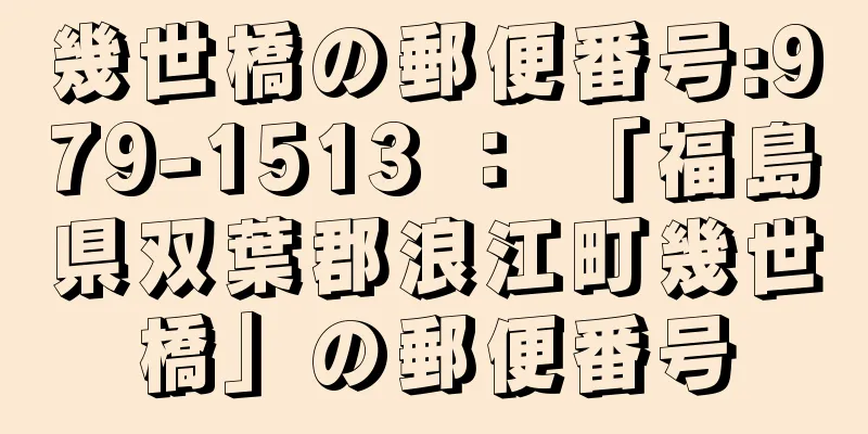 幾世橋の郵便番号:979-1513 ： 「福島県双葉郡浪江町幾世橋」の郵便番号