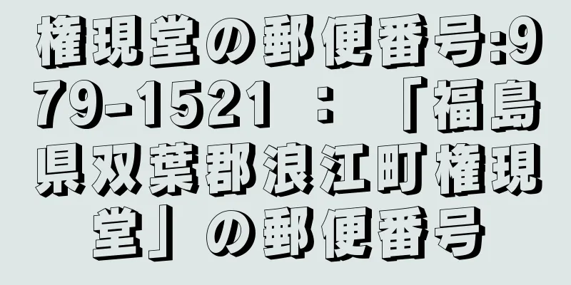 権現堂の郵便番号:979-1521 ： 「福島県双葉郡浪江町権現堂」の郵便番号