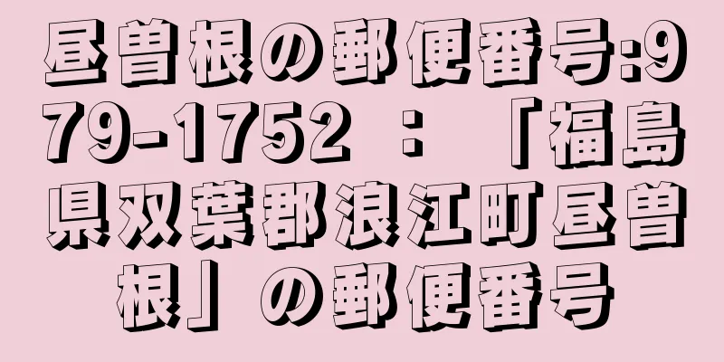 昼曽根の郵便番号:979-1752 ： 「福島県双葉郡浪江町昼曽根」の郵便番号