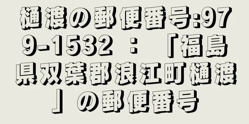 樋渡の郵便番号:979-1532 ： 「福島県双葉郡浪江町樋渡」の郵便番号