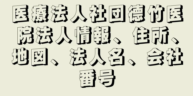 医療法人社団德竹医院法人情報、住所、地図、法人名、会社番号