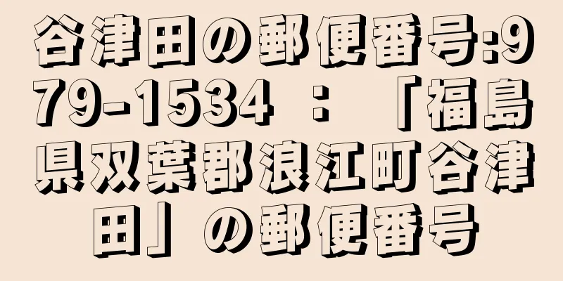 谷津田の郵便番号:979-1534 ： 「福島県双葉郡浪江町谷津田」の郵便番号