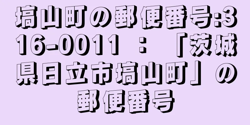 塙山町の郵便番号:316-0011 ： 「茨城県日立市塙山町」の郵便番号