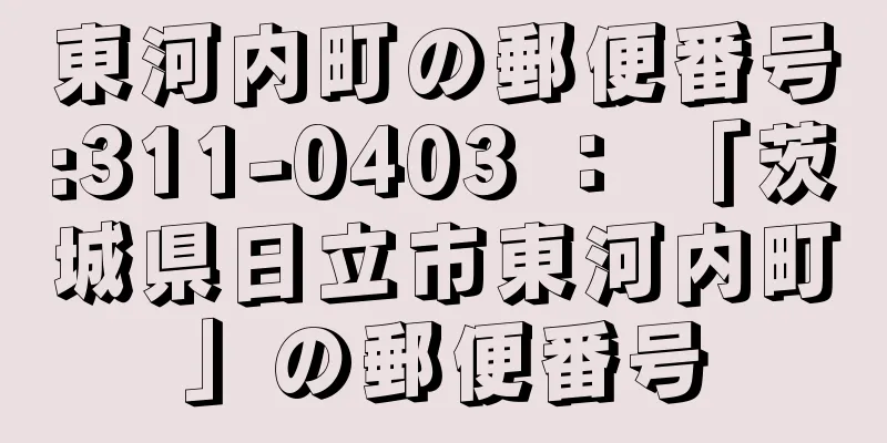 東河内町の郵便番号:311-0403 ： 「茨城県日立市東河内町」の郵便番号